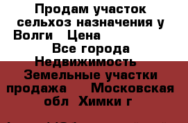 Продам участок сельхоз назначения у Волги › Цена ­ 3 000 000 - Все города Недвижимость » Земельные участки продажа   . Московская обл.,Химки г.